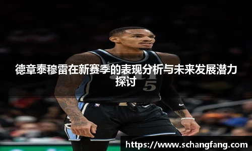 德章泰穆雷在新赛季的表现分析与未来发展潜力探讨